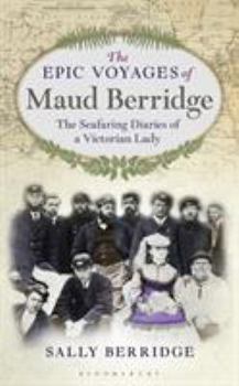 Hardcover The Epic Voyages of Maud Berridge: The Seafaring Diaries of a Victorian Lady Book