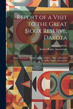 Paperback Report of a Visit to the Great Sioux Reserve, Dakota: Made During the Months of May and June, 1883, in Behalf of the Indian Rights Associations Book