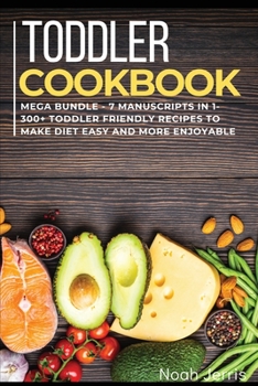 Paperback Toddler Cookbook: MEGA BUNDLE - 7 Manuscripts in 1 - 300+ Toddler-friendly recipes to make diet easy and more enjoyable Book