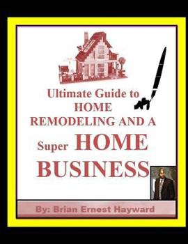 Paperback Ultimate Guide to HOME REMODELING AND A Super HOME BUSINESS Book