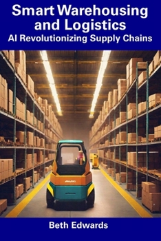 Paperback Smart Warehousing and Logistics: AI Revolutionizing Supply Chains Book