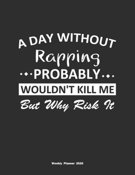 Paperback A Day Without Rapping Probably Wouldn't Kill Me But Why Risk It Weekly Planner 2020: Weekly Calendar / Planner Rapping Gift, 146 Pages, 8.5x11, Soft C Book