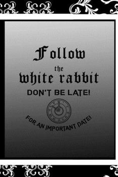 Follow The White Rabbit Don't Be Late! For An Important Date!: All Purpose 6x9 Blank Lined Notebook Journal Way Better Than A Card Trendy Unique Gift Black Frame Texture Dark