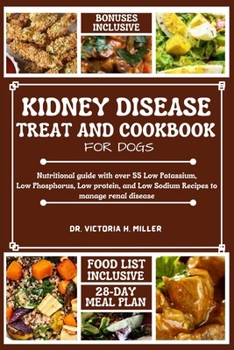 Kidney Disease Treat and Cookbook for Dogs: Nutritional guide and Food list with over 55 Low Potassium, Low Phosphorus, Low protein, and Low Sodium Re