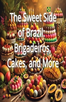 Paperback The Sweet Side of Brazil: Brigadeiros, Cakes, and More Book