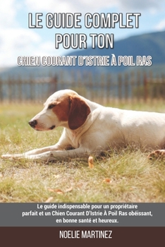 Paperback Le guide complet pour ton Chien Courant D'Istrie À Poil Ras: Le guide indispensable pour un propriétaire parfait et un Chien Courant D'Istrie À Poil R [French] Book