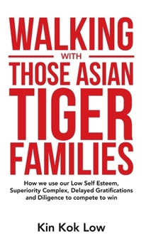 Hardcover Walking with Those Asian Tiger Families: How We Use Our Low Self Esteem, Superiority Complex, Delayed Gratifications and Diligence to Compete to Win Book