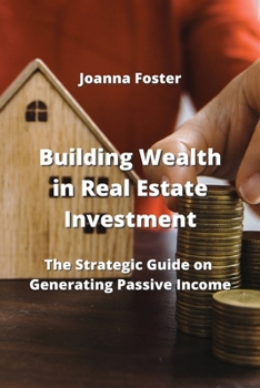 Paperback Building Wealth in Real Estate Investment: The Strategic Guide on Generating Passive Income Book