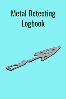 Paperback Metal Detecting Logbook: The PERFECT place to keep track of your finds/treasures. Pre-formatted, just waiting for you to go detecting! Book