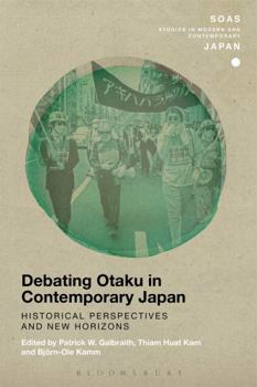 Debating Otaku in Contemporary Japan: Historical Perspectives and New Horizons - Book  of the SOAS Studies in Modern and Contemporary Japan