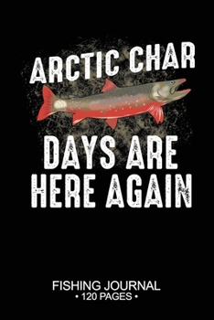 Paperback Arctic Char Days Are Here Again Fishing Journal 120 Pages: 6"x 9'' Time Management Notebook Arctic Char Fish-ing Freshwater Game Fly Composition Notes Book