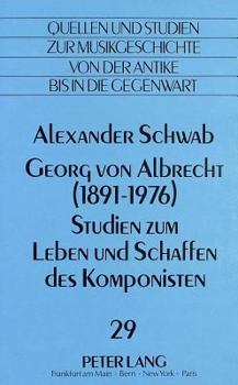 Georg Von Albrecht (1891 - 1976)-Studien Zum Leben Und Schaffen Des Komponisten