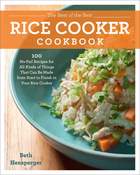 Paperback The Best of the Best Rice Cooker Cookbook: 100 No-Fail Recipes for All Kinds of Things That Can Be Made from Start to Finish in Your Rice Cooker Book
