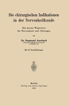 Die Chirurgischen Indikationen in Der Nervenheilkunde: Ein Kurzer Wegweiser Fur Nervenarzte Und Chirurgen
