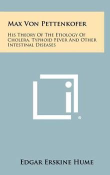 Max Von Pettenkofer: His Theory Of The Etiology Of Cholera, Typhoid Fever And Other Intestinal Diseases