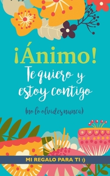 Paperback ¡Ánimo! Te quiero y estoy contigo: Un precioso y original regalo para animar a un ser querido pasando una mala racha. Libro inspirador para familiar o [Spanish] Book