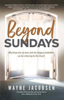 Paperback Beyond Sundays: Why Those Who Are Done with the Religions Institutions Can Be a Blessing for the Church Book