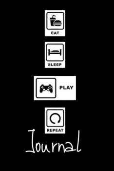 Eat sleep play repeat journal: gamers notebook journal | gift for gamers | 100 pages  6"X9"