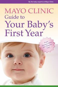 Paperback Mayo Clinic Guide to Your Baby's First Year: From Doctors Who Are Parents, Too! Book