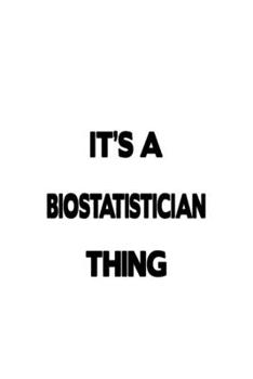 Paperback It's A Biostatistician Thing: Personal Biostatistician Notebook, Journal Gift, Diary, Doodle Gift or Notebook - 6 x 9 Compact Size- 109 Blank Lined Book