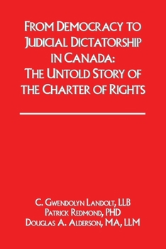 Paperback From Democracy to Judicial Dictatorship in Canada: : The Untold Story of the Charter of Rights Book