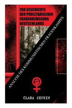 Paperback Zur Geschichte der proletarischen Frauenbewegung Deutschlands: Analyse des kommunistischen Frauenkampfs: Klassiker der feministischen Literatur Book