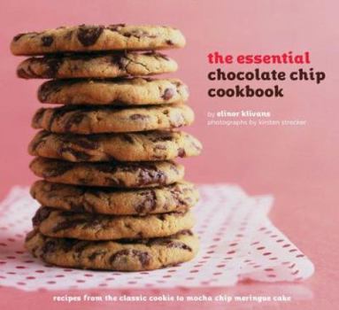 Paperback The Essential Chocolate Chip Cookbook: Recipes from the Classic Cookie to Mocha Chip Meringue Cake Book