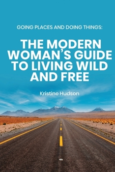 Paperback Going Places and Doing Things: The Modern Woman's Guide to Living Wild and Free Book