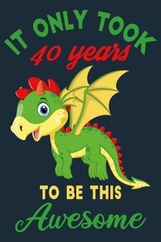 It only took 40 years to be this awesome: 40 Year Old Perfect Birthday Gift for Boys and Girls