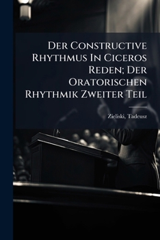 Paperback Der Constructive Rhythmus In Ciceros Reden; Der Oratorischen Rhythmik Zweiter Teil [German] Book