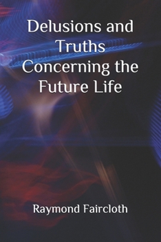 Paperback Delusions and truths Concerning the Future Life Book