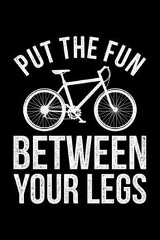 Paperback Put The Fun Between Your Legs: Lined A5 Notebook for Cyclists Book