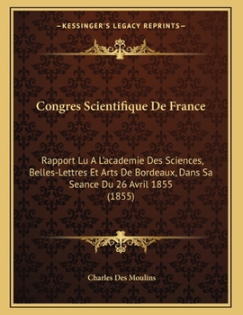 Paperback Congres Scientifique De France: Rapport Lu A L'academie Des Sciences, Belles-Lettres Et Arts De Bordeaux, Dans Sa Seance Du 26 Avril 1855 (1855) [French] Book