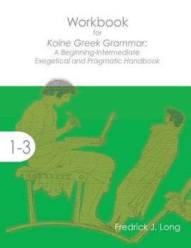 Paperback Workbook for Koine Greek Grammar: A Beginning-Intermediate Exegetical and Pragmatic Handbook Book