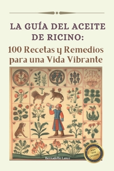 La guía del Aceite de Ricino: 100 Recetas y Remedios para una Vida Vibrante (Spanish Edition)