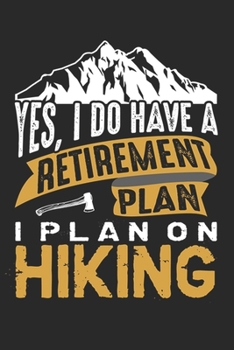 Yes I Do Have A Retirement Plan I Plan on Hiking: Hiking Journal Hiking Log Book Journal, Complete Notebook Record of Your Hikes. Ideal for Hikers and Those Who Love Hiking