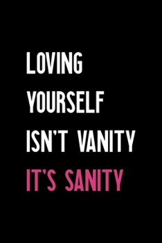 Loving Yourself Isn't Vanity It's Sanity: Notebook Journal Composition Blank Lined Diary Notepad 120 Pages Paperback Black Solid Texture Sanity