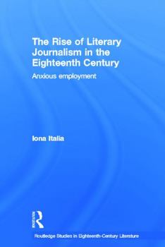 Paperback The Rise of Literary Journalism in the Eighteenth Century: Anxious Employment Book