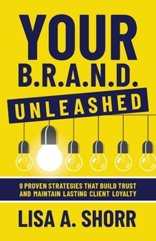 Paperback Your B.R.A.N.D. Unleashed: 9 Proven Strategies That Build Trust and Maintain Lasting Client Loyalty Book