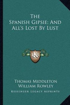 Paperback The Spanish Gipsie; And All's Lost By Lust Book