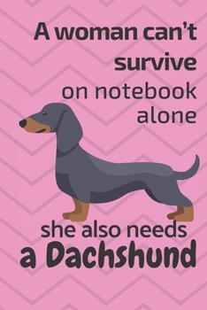A woman can't survive on notebook alone she also needs a Dachshund: For Dachshund Dog Fans