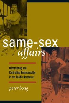 Paperback Same-Sex Affairs: Constructing and Controlling Homosexuality in the Pacific Northwest Book
