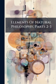 Paperback Elements Of Natural Philosophy, Parts 2-3 Book