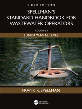 Spellman's Standard Handbook for Wastewater Operators: Volume I, Fundamental Level, Third Edition