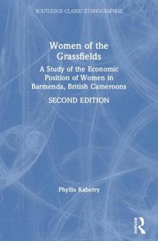Women of the Grassfields: A Study of the Economic Position of Women in Bamenda, British Cameroons (Routledge Classic Ethnographies)