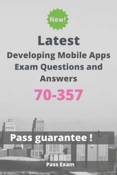 Paperback Latest Developing Mobile Apps Exam 70-357 Questions and Answers: Guide for Real Exam Book