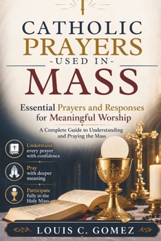 Paperback Catholic Prayers Used in Mass: Essential Prayers and Responses for Meaningful Worship: A Complete Guide to Understanding and Praying the Mass Book