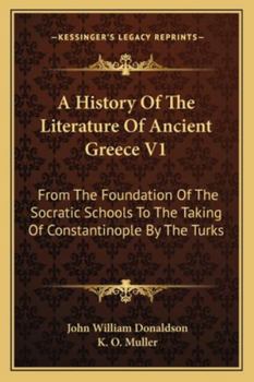 Paperback A History Of The Literature Of Ancient Greece V1: From The Foundation Of The Socratic Schools To The Taking Of Constantinople By The Turks Book