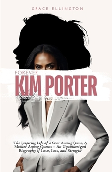 Forever Kim Porter: The Inspiring Life of a Star Among Stars, A Mother Among Queens – An Unauthorized Biography of Love, Loss, and Strength