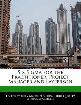 Six Sigma for the Practitioner, Project Manager and Layperson